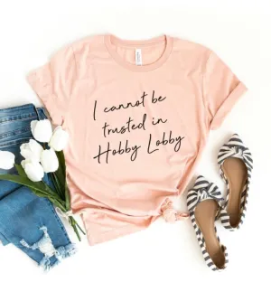 Cannot be Trusted in Hobby Lobby T-Shirt