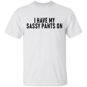 I Have My Sassy Pants T-Shirt