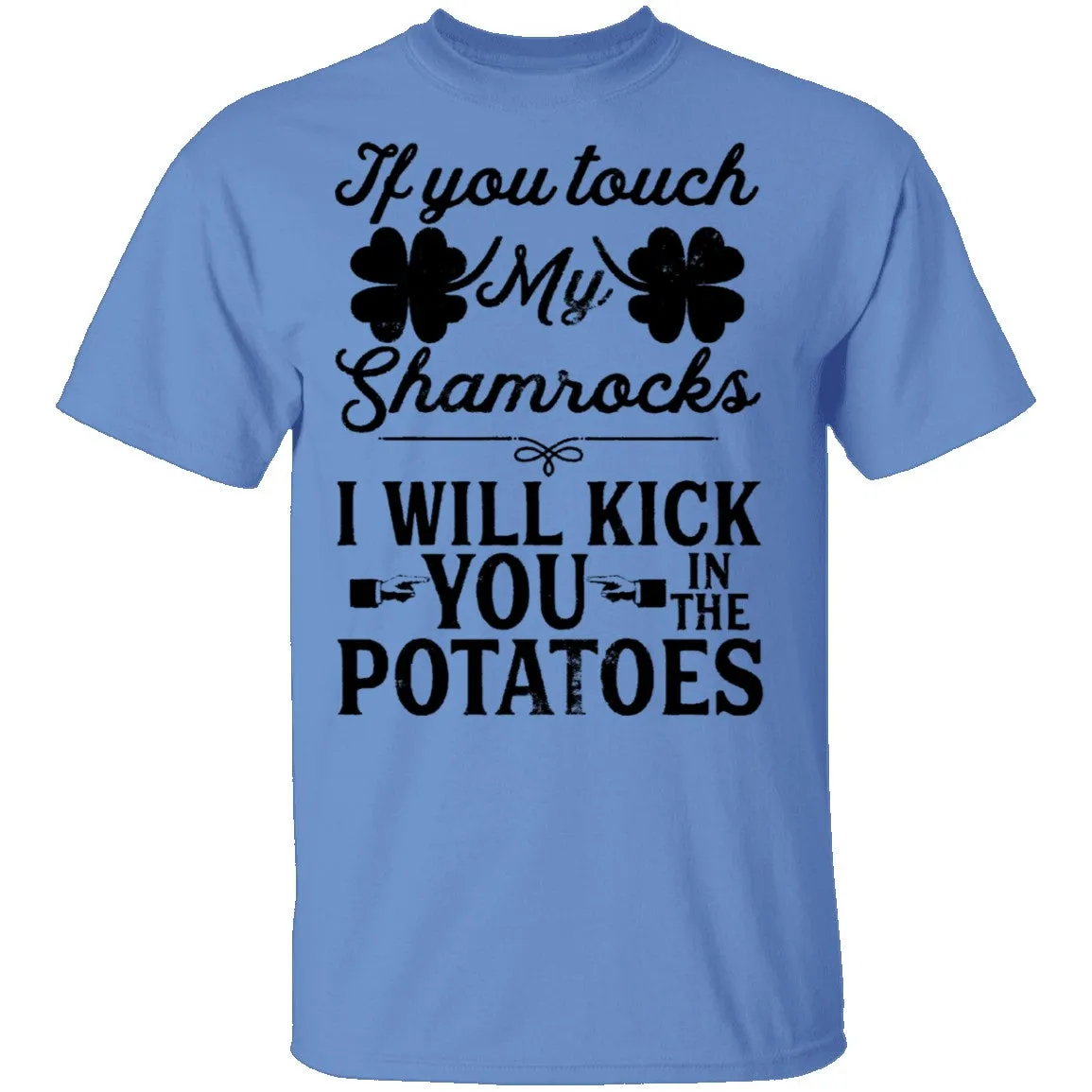 If You Touch My Shamrocks I Will Kick You In The Potatoes T-Shirt