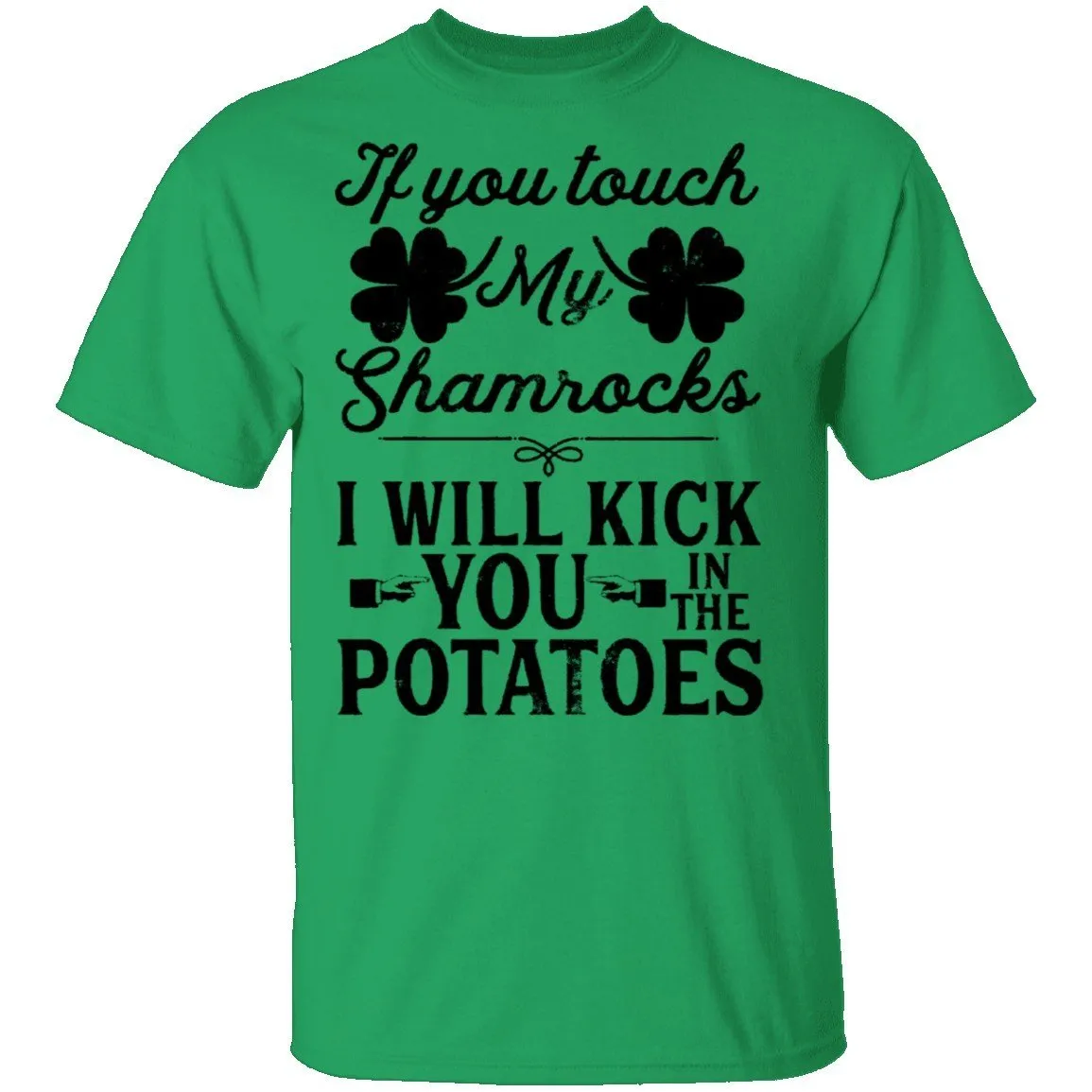 If You Touch My Shamrocks I Will Kick You In The Potatoes T-Shirt