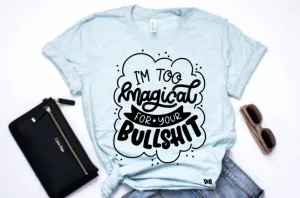 I'm too Magical for your Bullshit Shirt or Tank