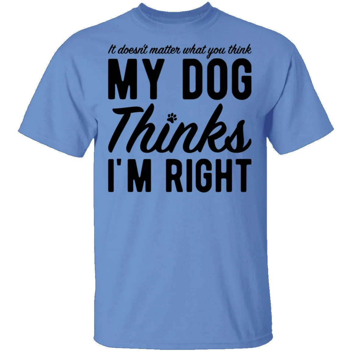 It Doesn't Matter What You Think My Dog Thinks I'm Right T-Shirt