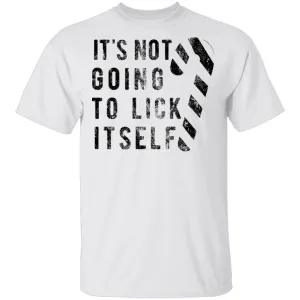 It's Not Going To Lick Itself T-Shirt
