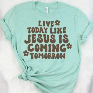 Live Today Like Jesus Is Coming Tomorrow Tee