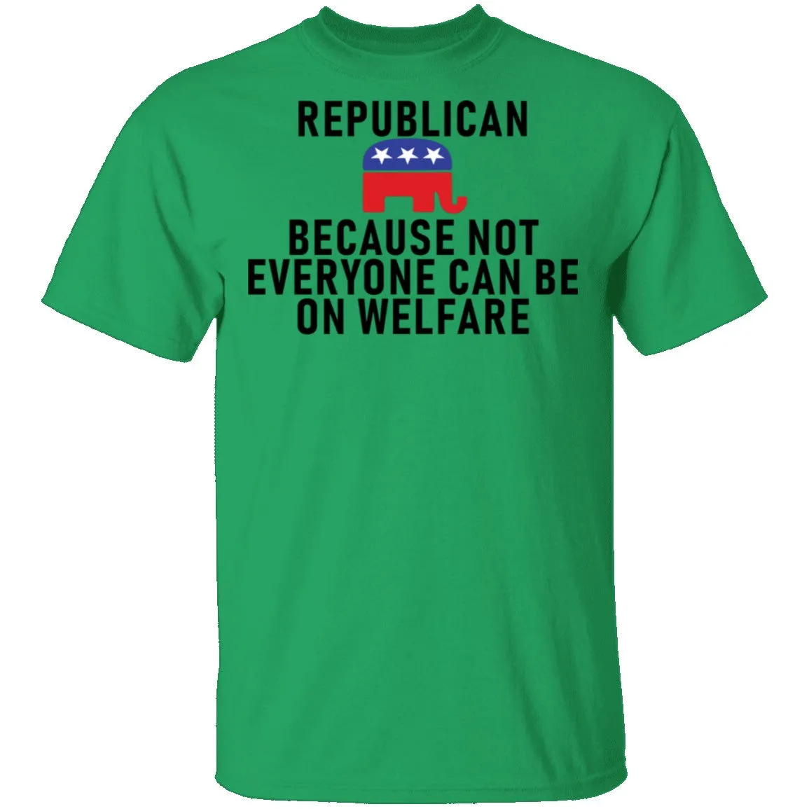 Republican Because Not Everyone Can Be On Welfare T-Shirt
