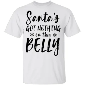 Santa's Got Nothing On This Belly T-Shirt