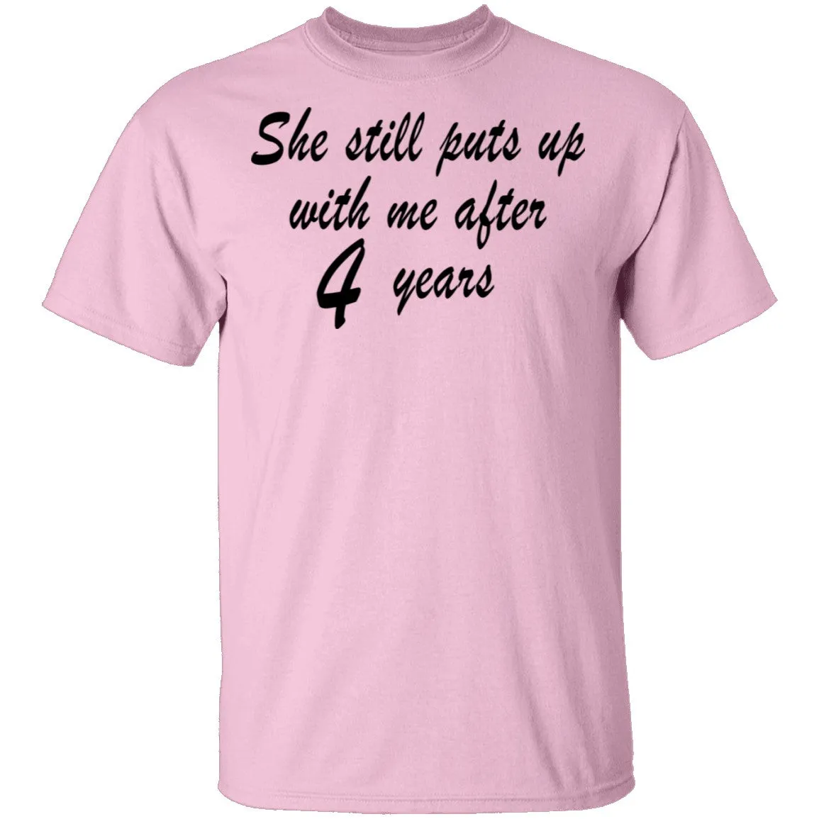 She Still Puts Up With Me After 4 Years T-Shirt
