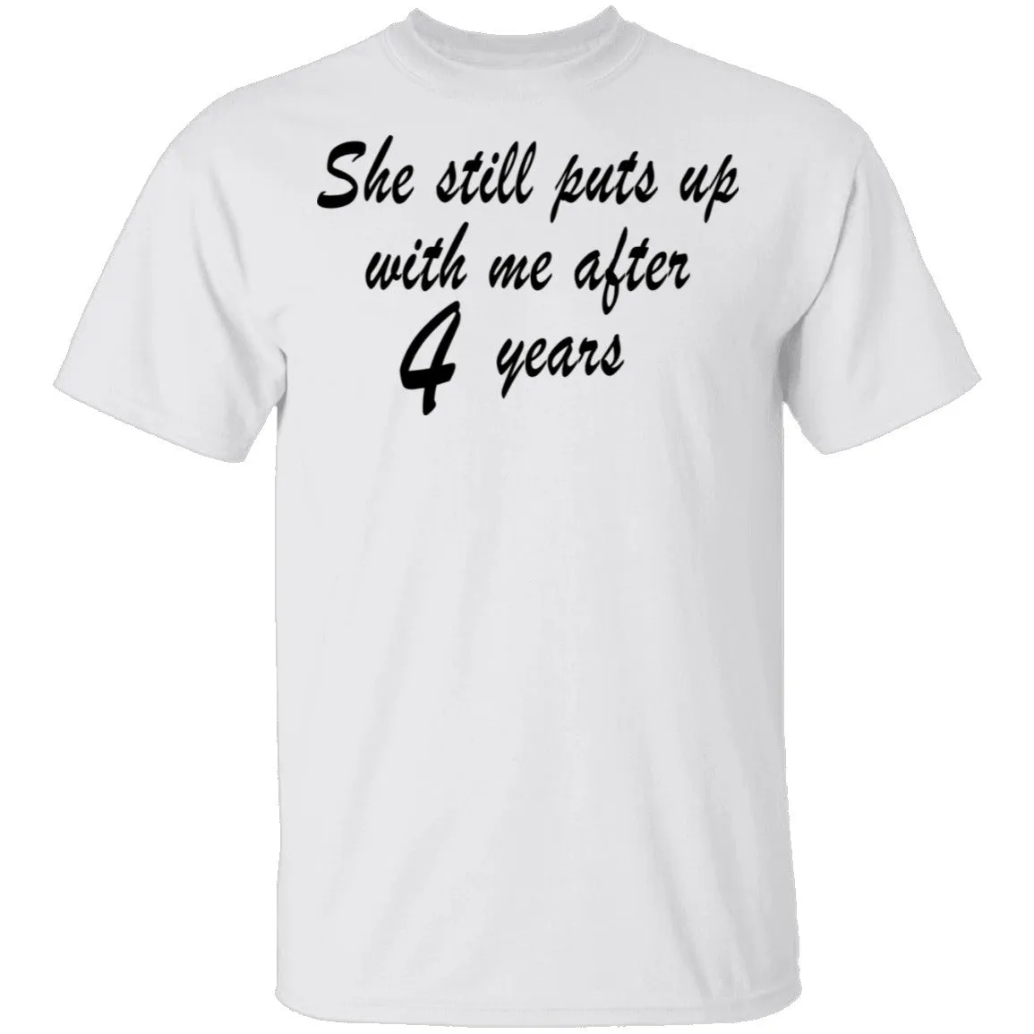 She Still Puts Up With Me After 4 Years T-Shirt