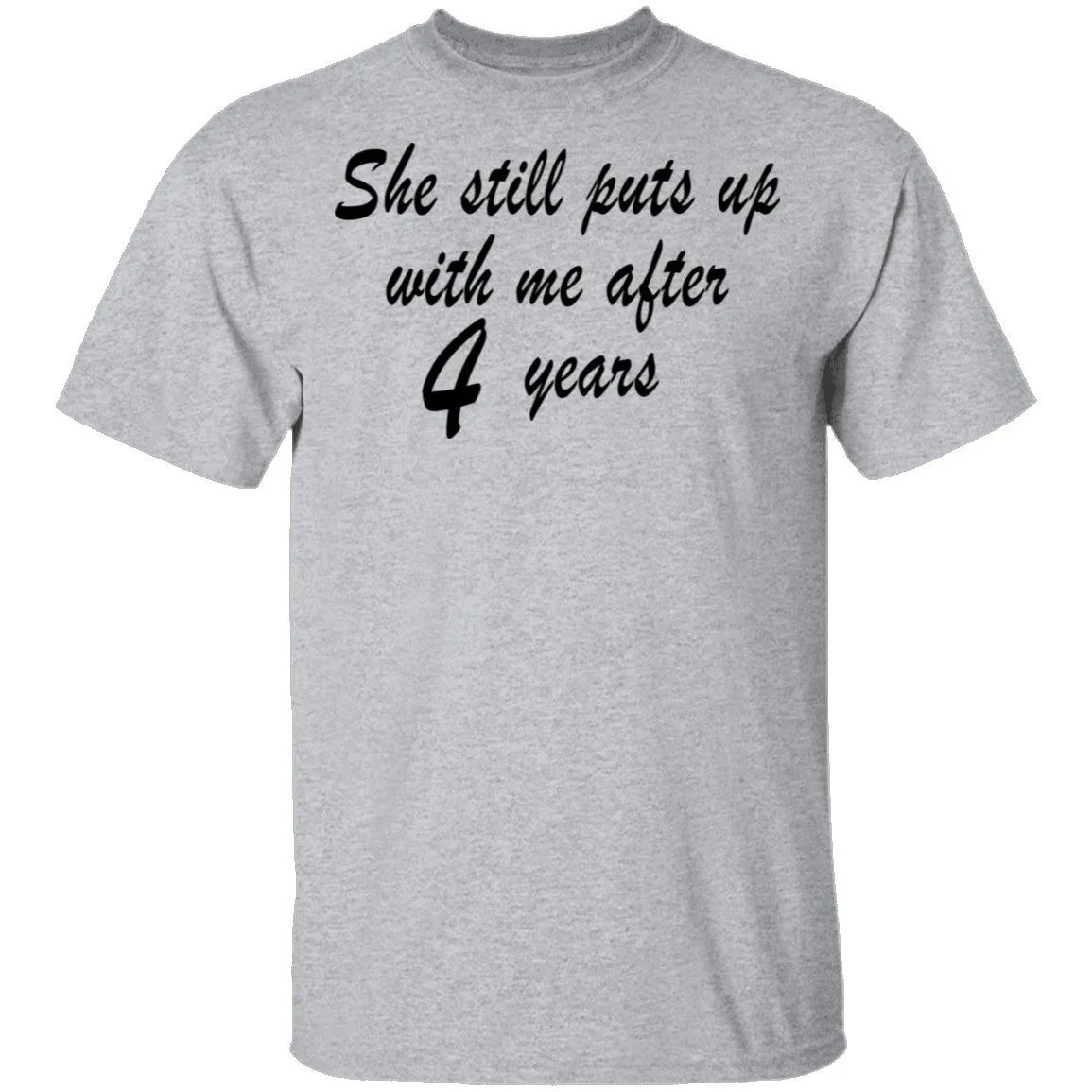 She Still Puts Up With Me After 4 Years T-Shirt