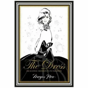 The Dress: 100 Iconic Moments in Fashion (Design History & Criticism) by Megan Hess