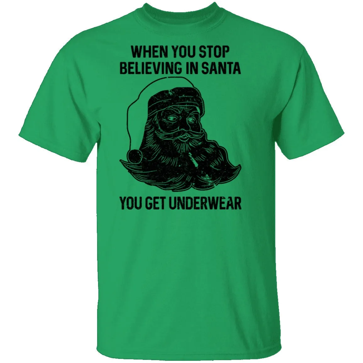 When You Stop Believing In santa You Get Underwear T-Shirt