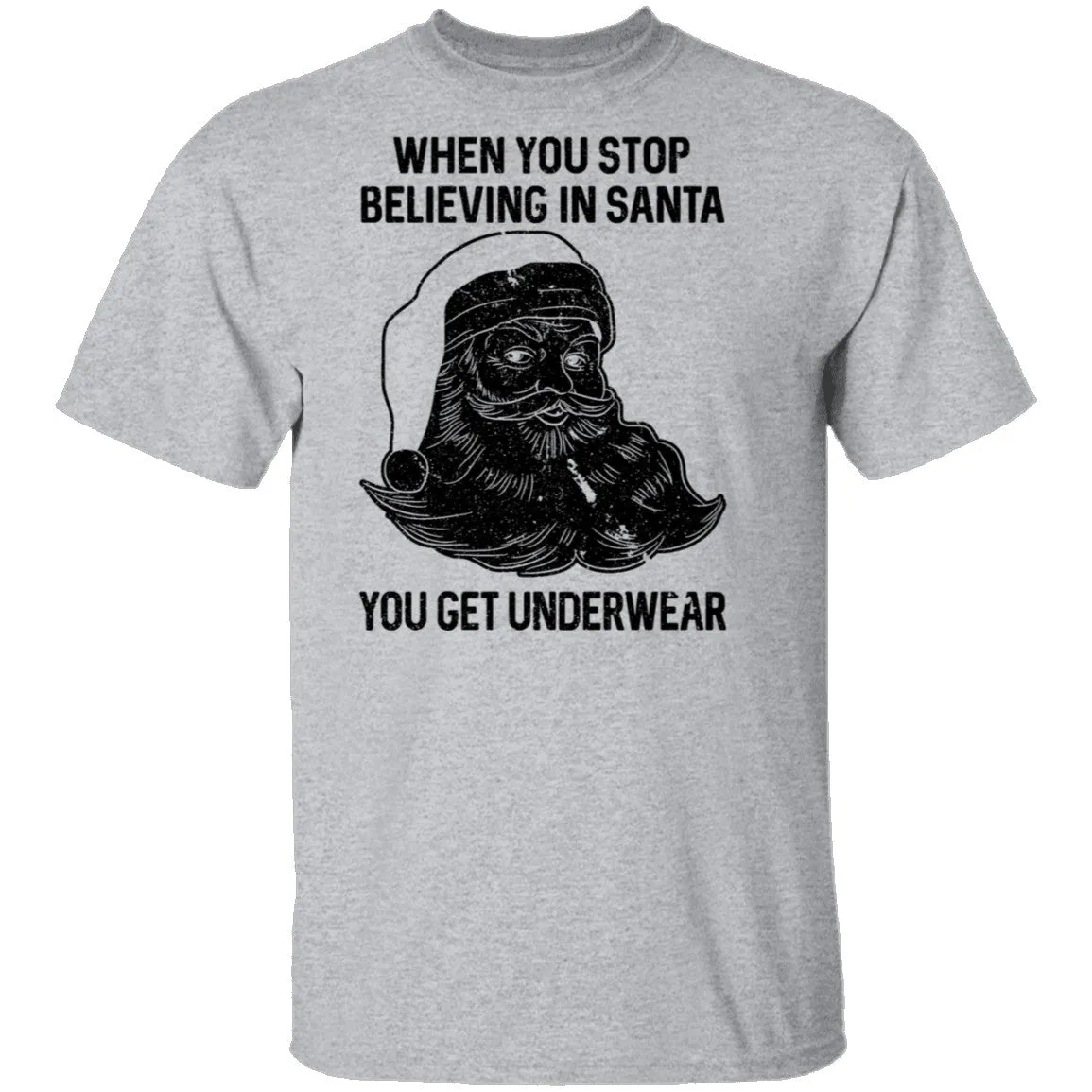 When You Stop Believing In santa You Get Underwear T-Shirt