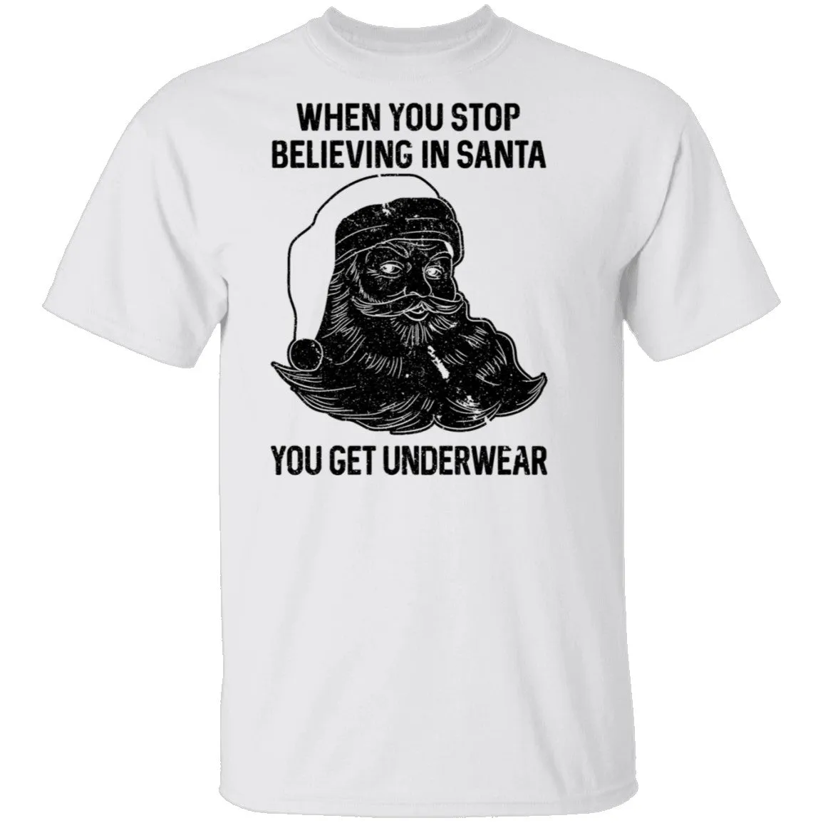 When You Stop Believing In santa You Get Underwear T-Shirt