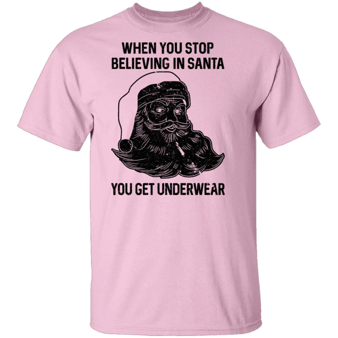 When You Stop Believing In santa You Get Underwear T-Shirt