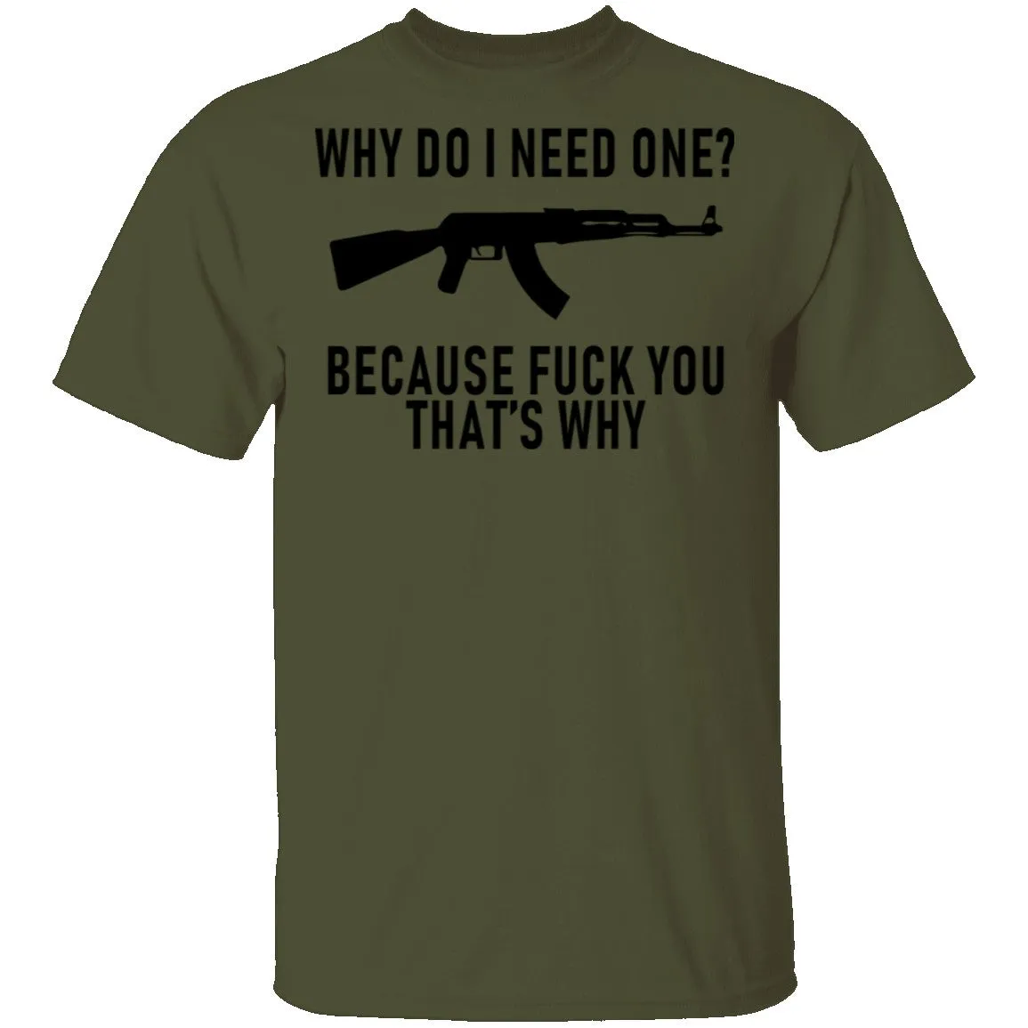 Why Do I Need One Because Fuck You That's Why T-Shirt