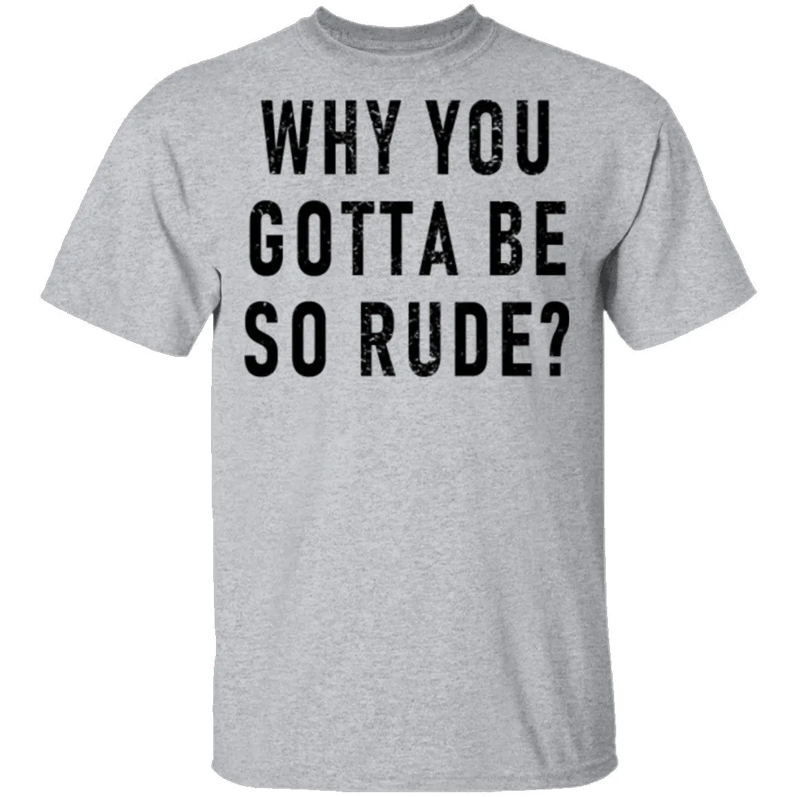 Why You Gotta Be So Rude T-Shirt