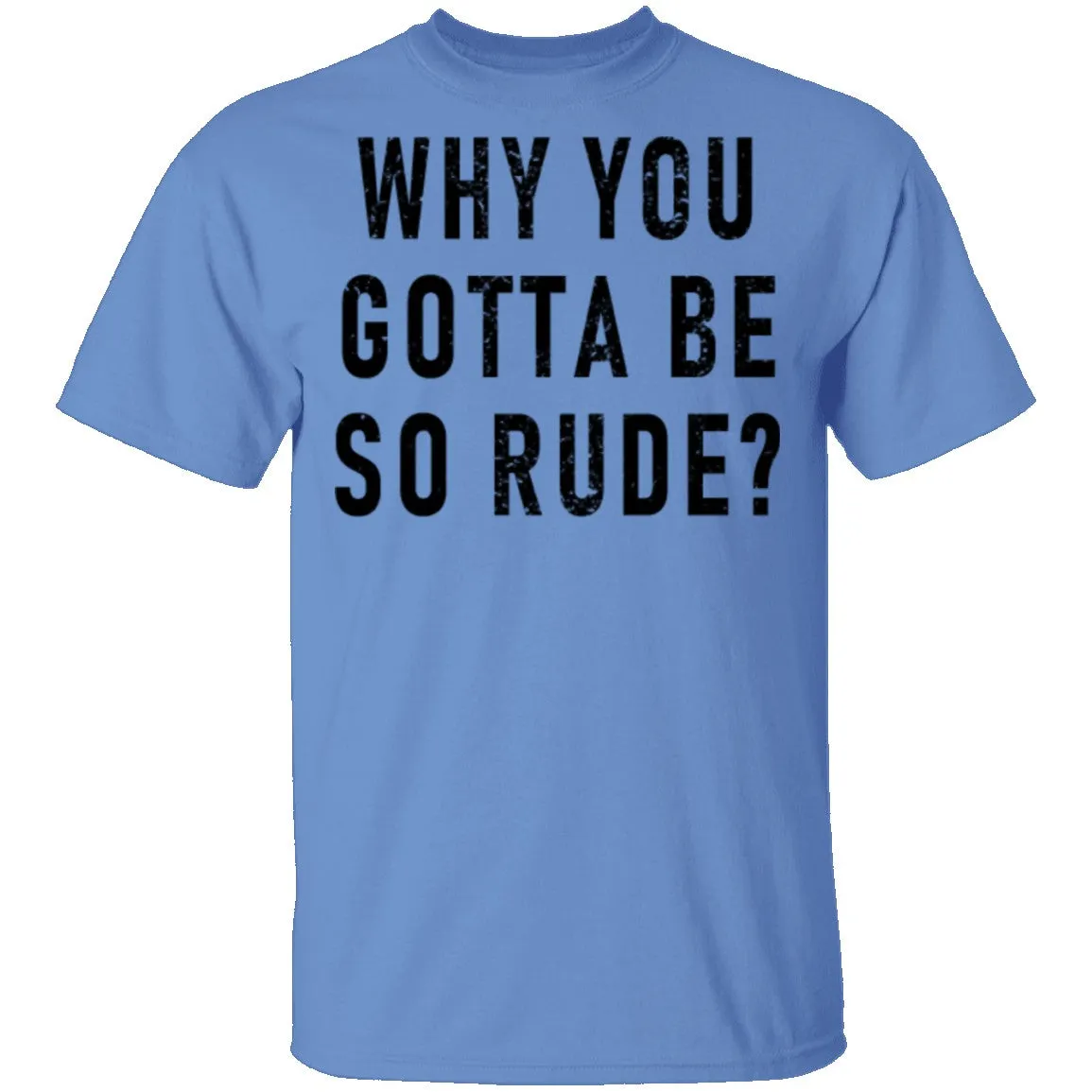 Why You Gotta Be So Rude T-Shirt