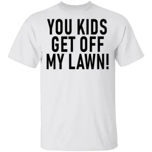 You Kids Get Off My Lawn T-Shirt